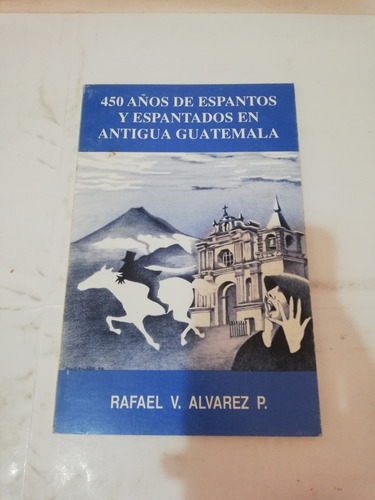 450 Años De Espantos Y Espantados En La Antigua Guatemala