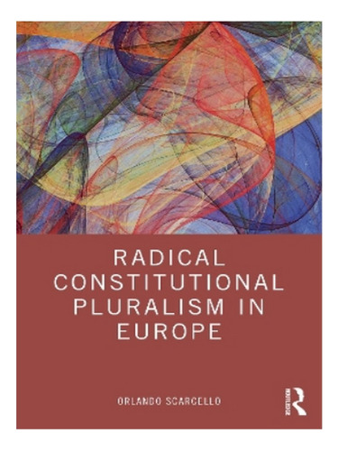 Radical Constitutional Pluralism In Europe - Orlando S. Eb15