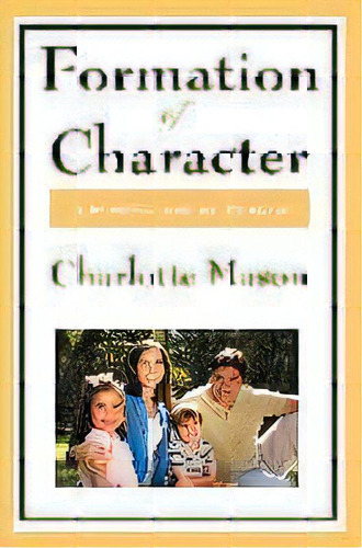Formation Of Character : Volume V Of Charlotte Mason's Homeschooling Series, De Charlotte Mason. Editorial Wilder Publications, Tapa Blanda En Inglés, 2008