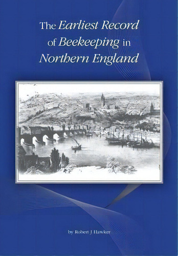 The Earliest Record Of Beekeeping In Northern England, De Robert J Hawker. Editorial Northern Bee Books, Tapa Blanda En Inglés