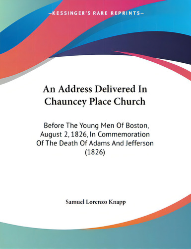 An Address Delivered In Chauncey Place Church: Before The Young Men Of Boston, August 2, 1826, In..., De Knapp, Samuel Lorenzo. Editorial Kessinger Pub Llc, Tapa Blanda En Inglés