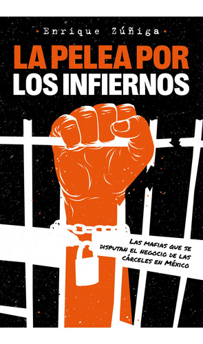 La pelea por los infiernos: Las mafias que se disputan el negocio de las cárceles en México, de Enrique Zúñiga., vol. 0.0. Editorial Grijalbo, tapa blanda, edición 1.0 en español, 2022