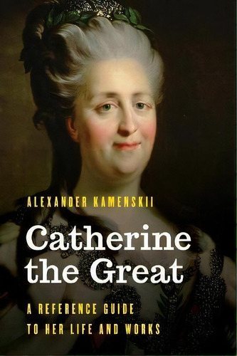 Catherine The Great : A Reference Guide To Her Life And Works, De Alexander Kamenskii. Editorial Rowman & Littlefield, Tapa Dura En Inglés