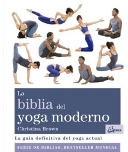 La Biblia Del Yoga Moderno: Guía Definitiva Del Yoga Actual
