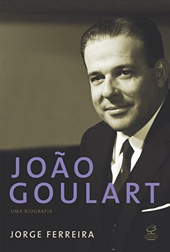 João Goulart: uma biografia: Uma biografia, de Ferreira, Jorge. Editora José Olympio Ltda., capa mole em português, 2011