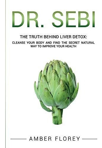 Dr. Sebi The Truth Behind Liver Detox Cleanse Your.., de Florey, Am. Editorial Amber Florey en inglés