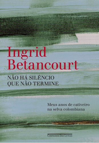 Não há silêncio que não termine, de Betancourt, Ingrid. Editora Schwarcz SA, capa mole em português, 2010