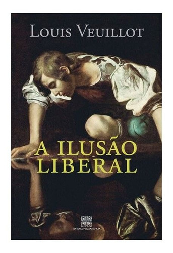 A Ilusão Liberal - Louis Veuillot