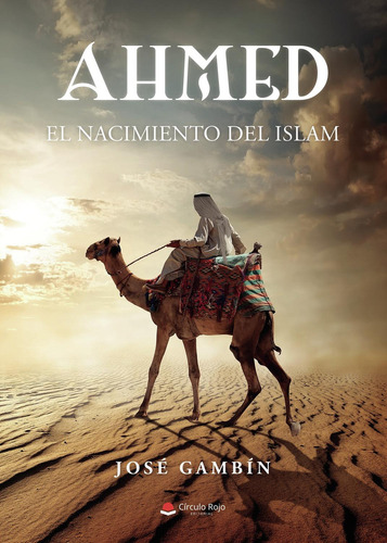 Ahmed (El Nacimiento Del Islam): No aplica, de GAMBÍN GARCÍA , JOSÉ.. Serie 1, vol. 1. Editorial grupo editorial circulo rojo sl, tapa pasta blanda, edición 1 en español, 2022