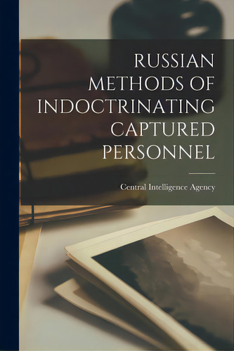 Russian Methods Of Indoctrinating Captured Personnel, De Central Intelligence Agency. Editorial Hassell Street Pr, Tapa Blanda En Inglés
