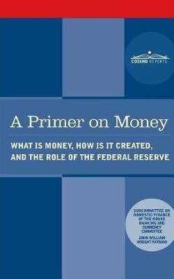 Libro A Primer On Money : What Is Money, How Is It Create...