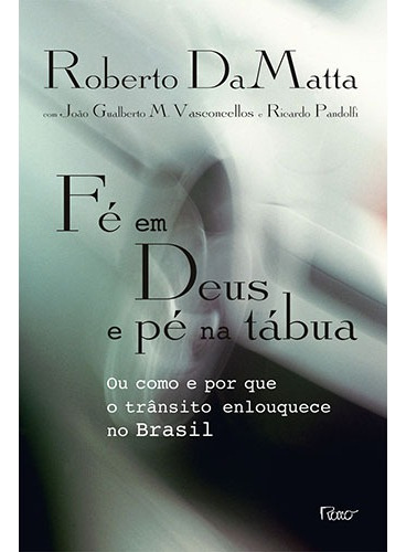 Fé em Deus e pé na tábua: Ou como e por que o trânsito enlouquece no Brasil, de DaMatta, Roberto. Editora Rocco Ltda, capa mole em português, 2012