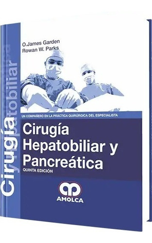 CIRUGÍA HEPATOBILIAR Y PANCREÁTICA 5 Ed., de O.JAMES GARDEN., vol. 1. Editorial Amolca, tapa dura en español, 2015