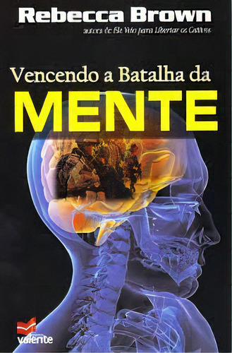 Vencendo A Batalha Da Mente Rebecca Brown Livro, de Rebecca Brown. Editora EDITORA VALENTE em português, 2018