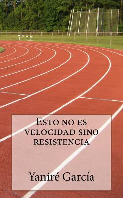 Libro Esto No Es Velocidad Sino Resistencia - Garcia, Yan...