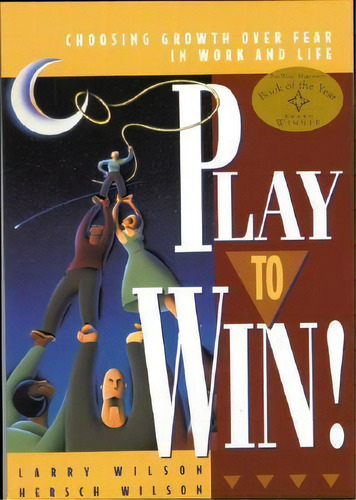 Play To Win! : Choosing Growth Over Fear In Work And Life, De Larry Wilson. Editorial Bard Press, Tapa Blanda En Inglés