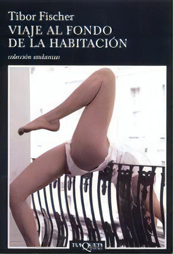 Viaje Al Fondo De La Habitación, De Tibor Fischer. Serie N/a Editorial Tusquets, Tapa Blanda En Español, 2005