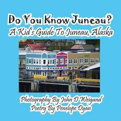 Libro Do You Know Juneau? A Kid's Guide To Juneau, Alaska...