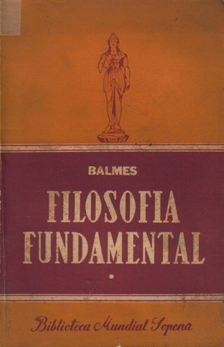 Filosofía Fundamental / Tomo Primero / Jaime Balmes