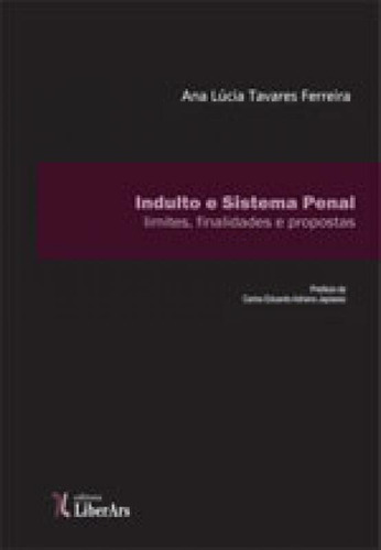 Indulto E Sistema Penal: Limites, Finalidades E Propostas, De Ferreira, Ana Lucia Tavares. Editora Liber Ars, Capa Mole, Edição 1ª Edição - 2016 Em Português