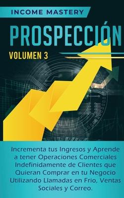 Libro Prospeccion : Incrementa Tus Ingresos Y Aprende A T...