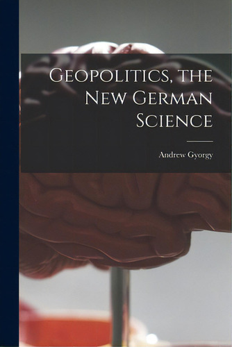 Geopolitics, The New German Science, De Gyorgy, Andrew 1917-. Editorial Hassell Street Pr, Tapa Blanda En Inglés