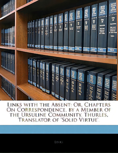 Links With The Absent: Or, Chapters On Correspondence, By A Member Of The Ursuline Community, Thu..., De Links. Editorial Nabu Pr, Tapa Blanda En Inglés
