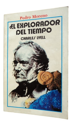 El Explorador Del Tiempo. Charles Lyell - Pedro Moreno