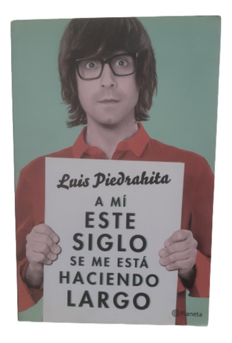 A Mi Este Siglo Se Me Está Haciendo Largo / Luis Piedrahita 