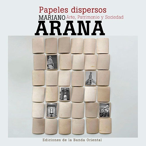 Papeles Dispersos. Arte, Patrimonio Y Sociedad Mariano Arana