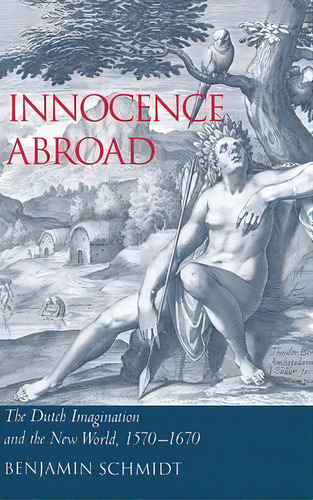 Innocence Abroad : The Dutch Imagination And The New World, 1570-1670, De Benjamin Schmidt. Editorial Cambridge University Press, Tapa Dura En Inglés