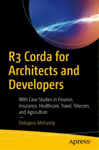 R3 Corda For Architects And Developers : With Case Studies In Finance, Insurance, Healthcare, Tra..., De Debajani Mohanty., Tapa Blanda En Inglés