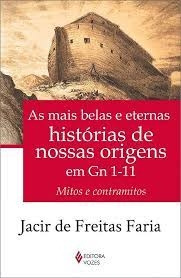 Livro As Mais Belas E Eternas Histórias De Nossas Origens Em Gn 1-11 - Jacir Defreitas Faria [2015]