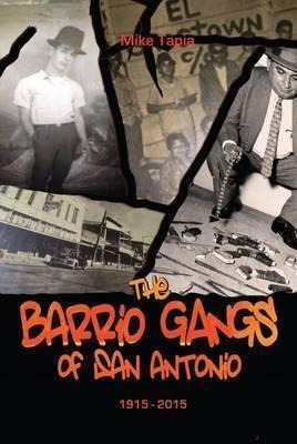 Libro The Barrio Gangs Of San Antonio, 1915-2015 - Mike T...