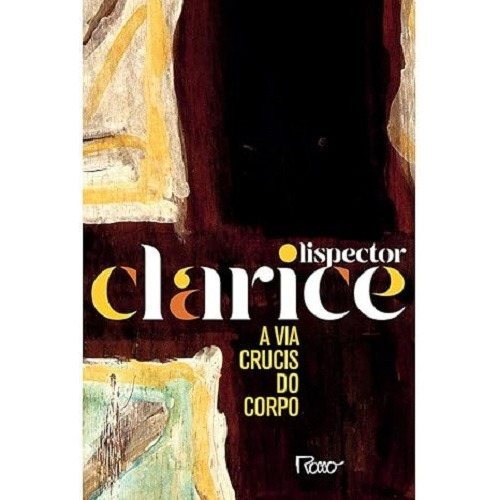 A Via Crucis Do Corpo - Clarice Lispector