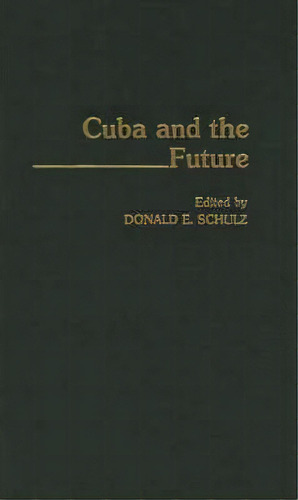 Cuba And The Future, De Donald E. Schultz. Editorial Abc Clio, Tapa Dura En Inglés