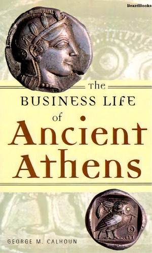 The Business Life Of Ancient Athens, De George M. Calhoun. Editorial Beard Books, Tapa Blanda En Inglés