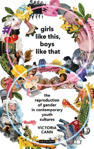 Girls Like This, Boys Like That : The Reproduction Of Gender In Contemporary Youth Cultures, De Victoria Cann. Editorial Bloomsbury Publishing Plc, Tapa Blanda En Inglés