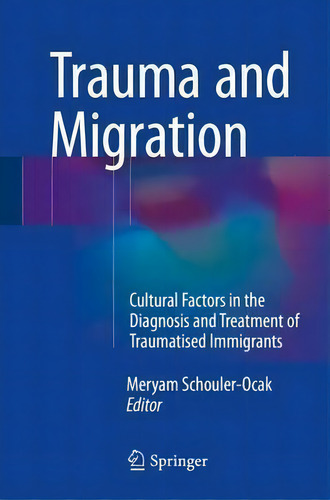 Trauma And Migration: Cultural Factors In The Diagnosis And Treatment Of Traumatised Immigrants, De Meryam Schouler-ocak., Vol. 1. Editorial Springer International Publishing Ag, Tapa Dura En Inglés
