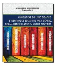 Comprar Livro Políticas Do Livro Didático E Identidades Sociais De Raça, Gênero, Sexualidade E Classe Em Livros Didáticos - Aparecida De Jesus Ferreira [2014]