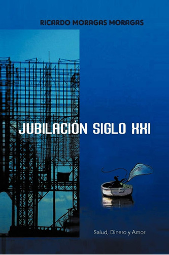 Libro: Jubilación Xxi: Salud, Dinero Y Amor (spanish Edition