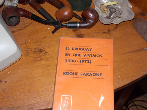 El Uruguay En Que Vivimos 1900-1972 Roque Faraone