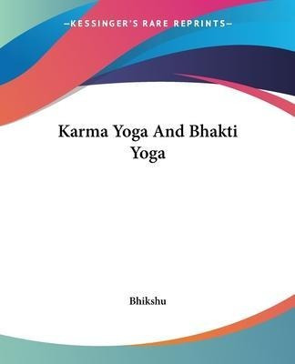 Karma Yoga And Bhakti Yoga - Bhikshu