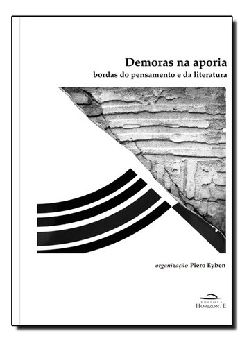 Demoras Na Aporia: Bordas Do Pensamento E Da Literatura, De Piero  Eyben. Editora Horizonte, Capa Dura Em Português