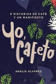 Yo, Cafeto - 9 Historias De Café Y Un Manifiesto - Analía Ál
