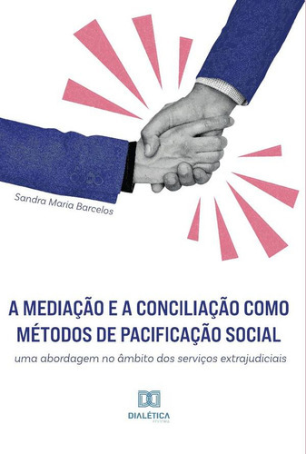 A mediação e a conciliação como métodos de pacificação social, de Sandra Maria Barcelos. Editorial EDITORA DIALETICA, tapa blanda en portugués