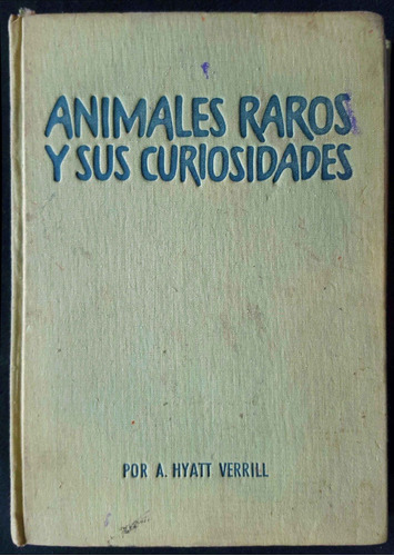Animales Raros Y Sus Curiosidades. A. Hyatt Verrill. 49n 988