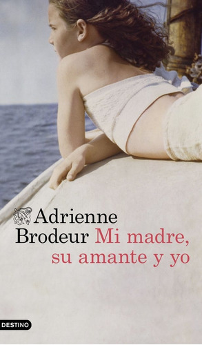 Mi Madre, Su Amante Y Yo, De Adrienne Brodeur. Editorial Ediciones Destino, Tapa Blanda En Español