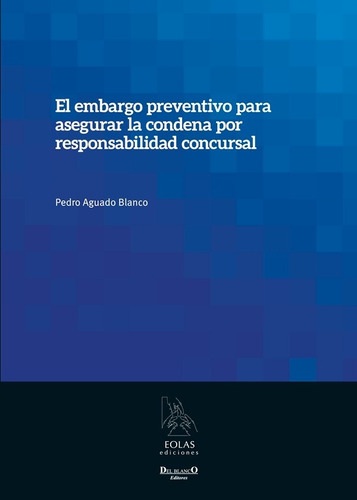 El Embargo Preventivo Para Asegurar La Condena Por Responsabilidad Concursal, De Pedro Aguado Blanco. Editorial Eolas Ediciones, Tapa Blanda En Español, 2014