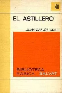 Juan Carlos Onetti: El Astillero